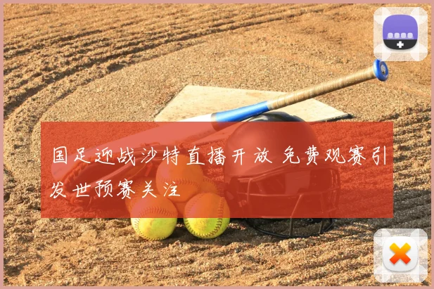 国足迎战沙特直播开放 免费观赛引发世预赛关注
